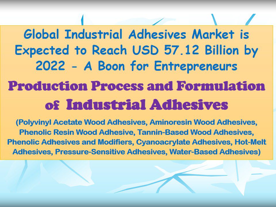 global-industrial-adhesives-market-is-expected-to-reach-usd-57-12-billion-by-2022-a-boon-for-entrepreneurs-production-process-and-formulation-of-industrial-adhesives