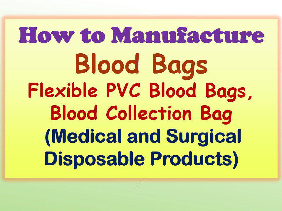 How to Manufacture Blood Bags, PVC Blood Bags, Blood Collection Bag (Medical and Surgical Disposable Products)