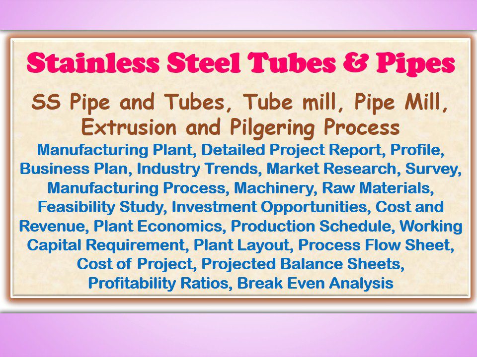 stainless-steel-tubes-pipes-ss-pipe-and-tubes-tube-mill-pipe-mill-extrusion-and-pilgering-process-manufacturing-plant-detailed-project-report-profile-business-plan-industry-trends