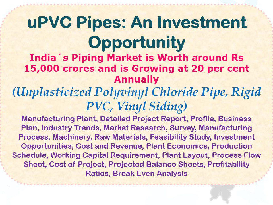 upvc-pipes-an-investment-opportunity-indias-piping-market-is-worth-around-rs-15000-crores-and-is-growing-at-20-per-cent-annually-unplasticized-polyvinyl-chloride-pipe-rigid-pvc-vinyl-siding