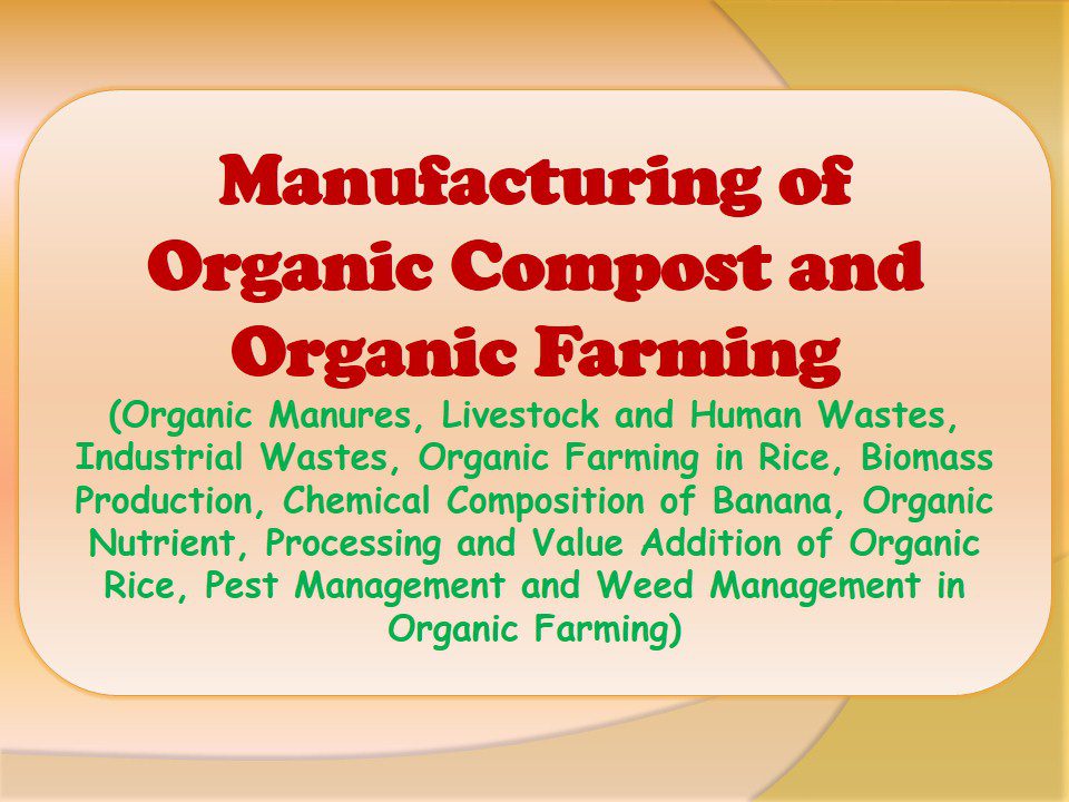 manufacturing-of-organic-compost-and-organic-farming-organic-manures-livestock-and-human-wastes-industrial-wastes-organic-farming-in-rice-biomass-production