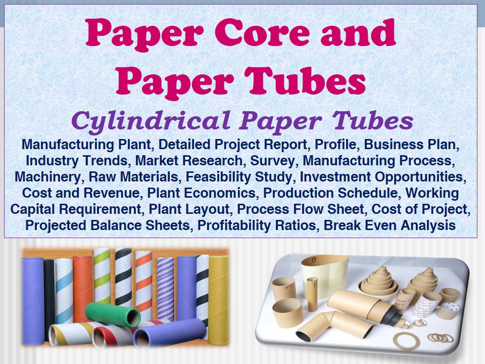 paper-core-and-paper-tubes-cylindrical-paper-tubes-manufacturing-plant-detailed-project-report-profile-business-plan-industry-trends-market-research-survey-manufacturing-process
