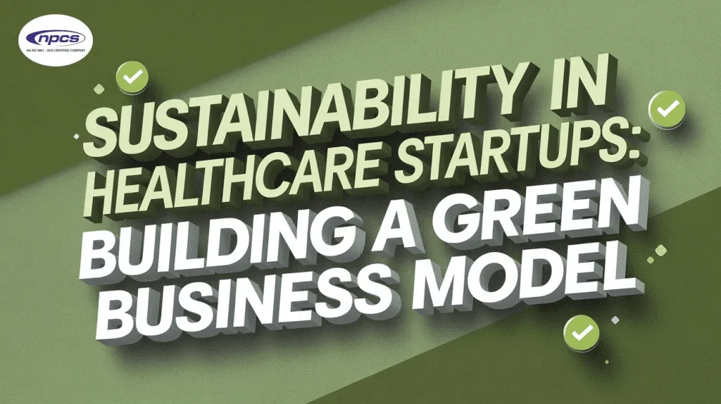 sustainability in healthcare startups focusing on green business models and eco-friendly healthcare solutions